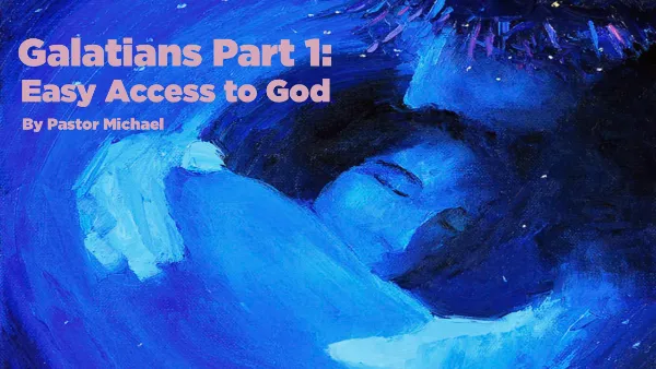 Galatians Part 1: Easy Access to God