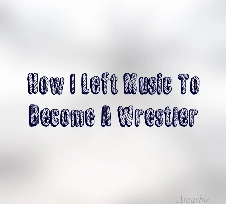 How I Left Music To Become A Wrestler