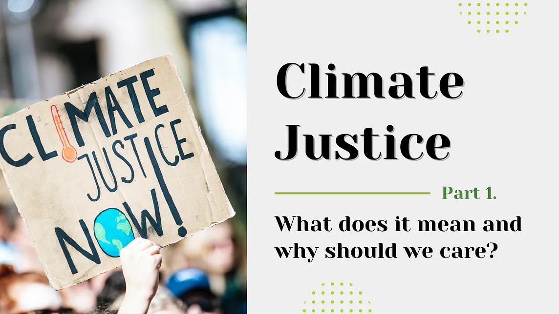 Climate Justice: What does it mean and why should we care?