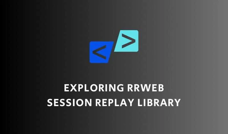 Exploring rrweb: A Session Replay Walkthrough and Best Practices