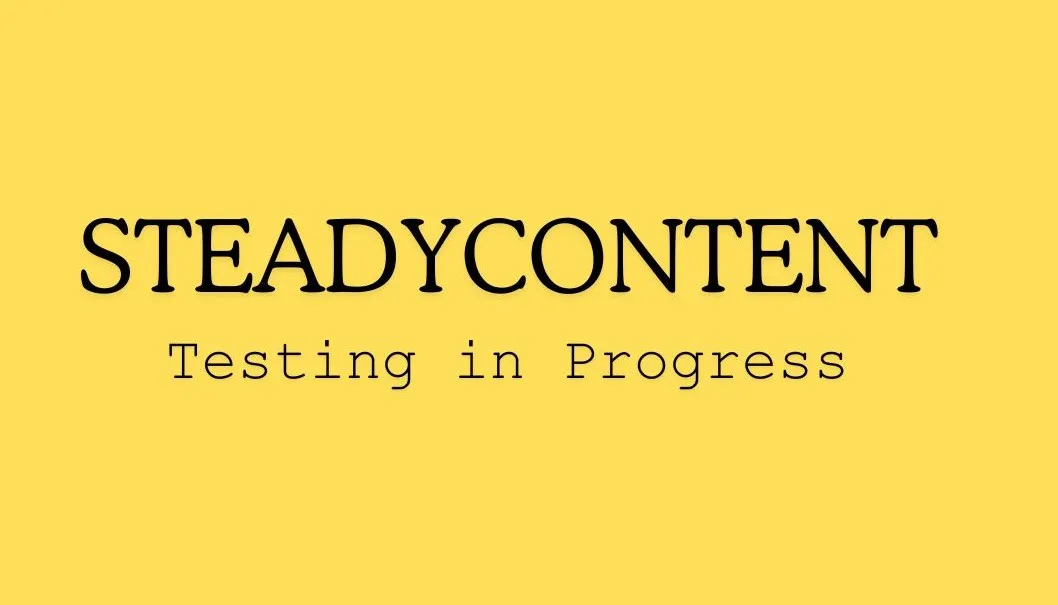 Steady Content — Testing in Progress