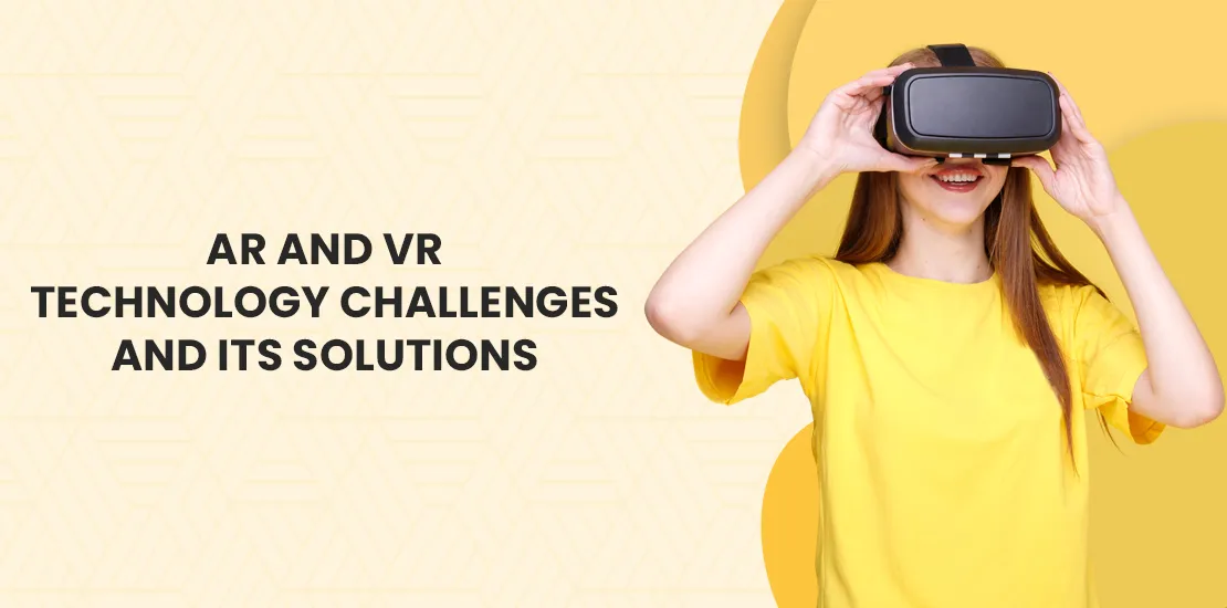 Top 6 AR and VR Technology Challenges and their Solutions