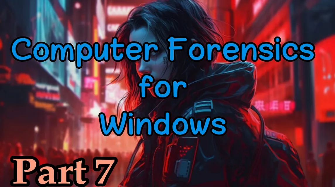 Computer Forensics for Windows | Part 7