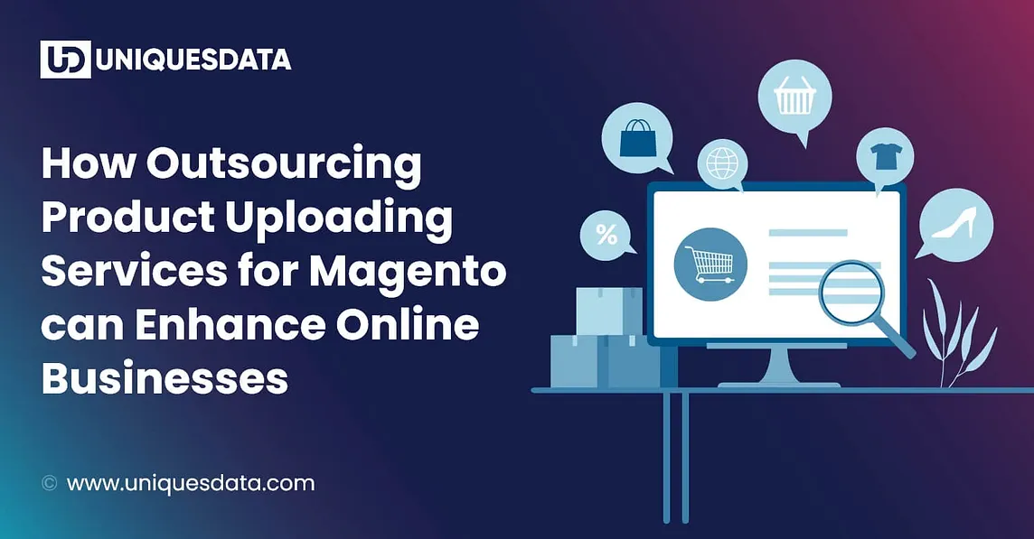 How Outsourcing Product Uploading Services for Magento can Enhance Online Businesses