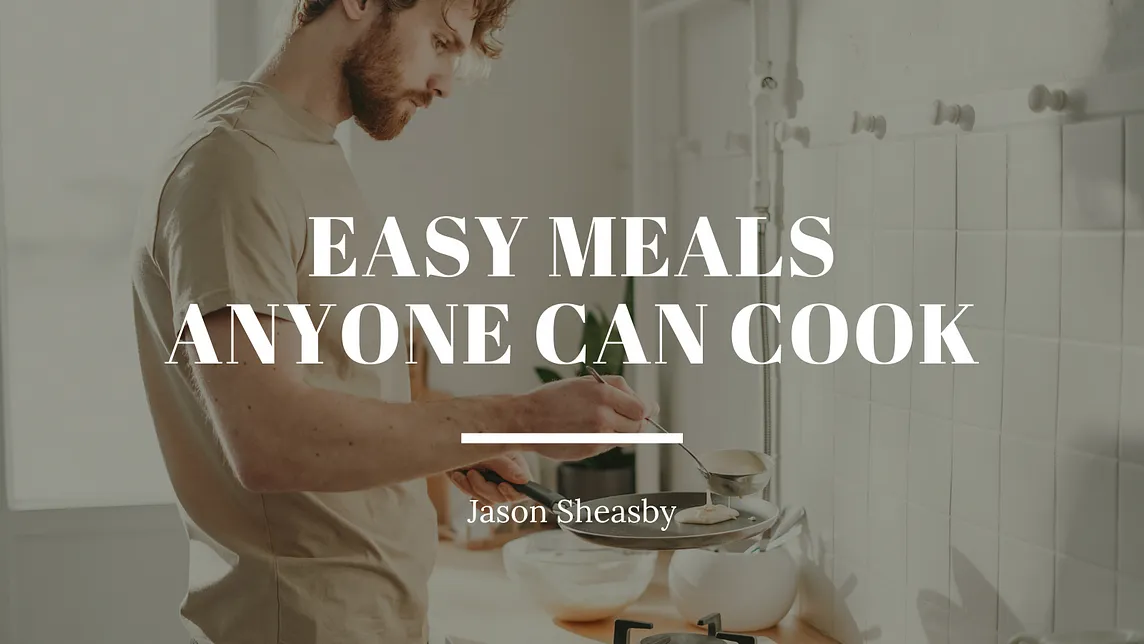 Easy Meals Anyone Can Cook