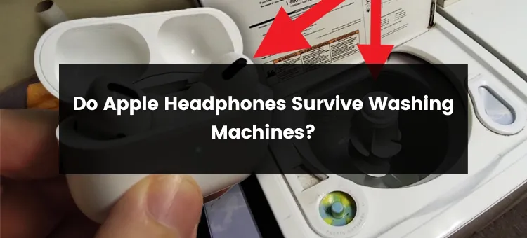 Do Apple Headphones Survive Washing Machines?