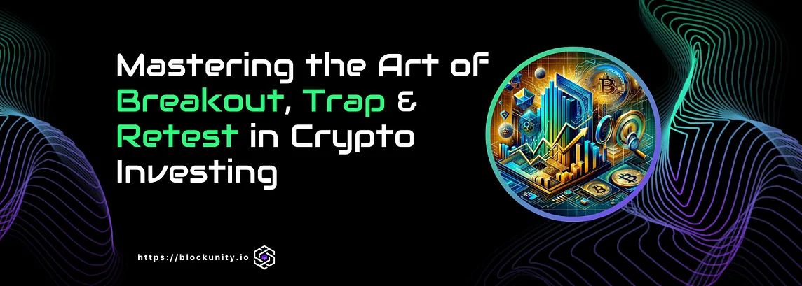 Mastering the Art of Breakout, Trap & Retest in Crypto Investing