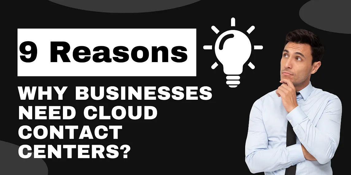 9 Reasons Why Businesses Need Cloud Contact Centers?