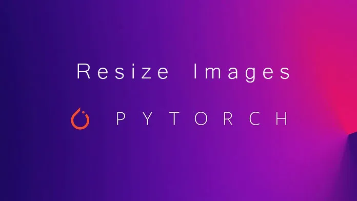 Resize Images with PyTorch: A Comprehensive Guide