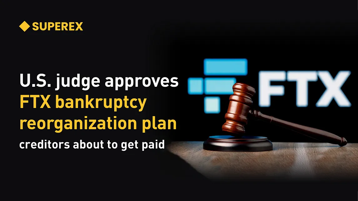 SuperEx丨U.S. judge approves FTX bankruptcy reorganization plan, creditors about to get paid