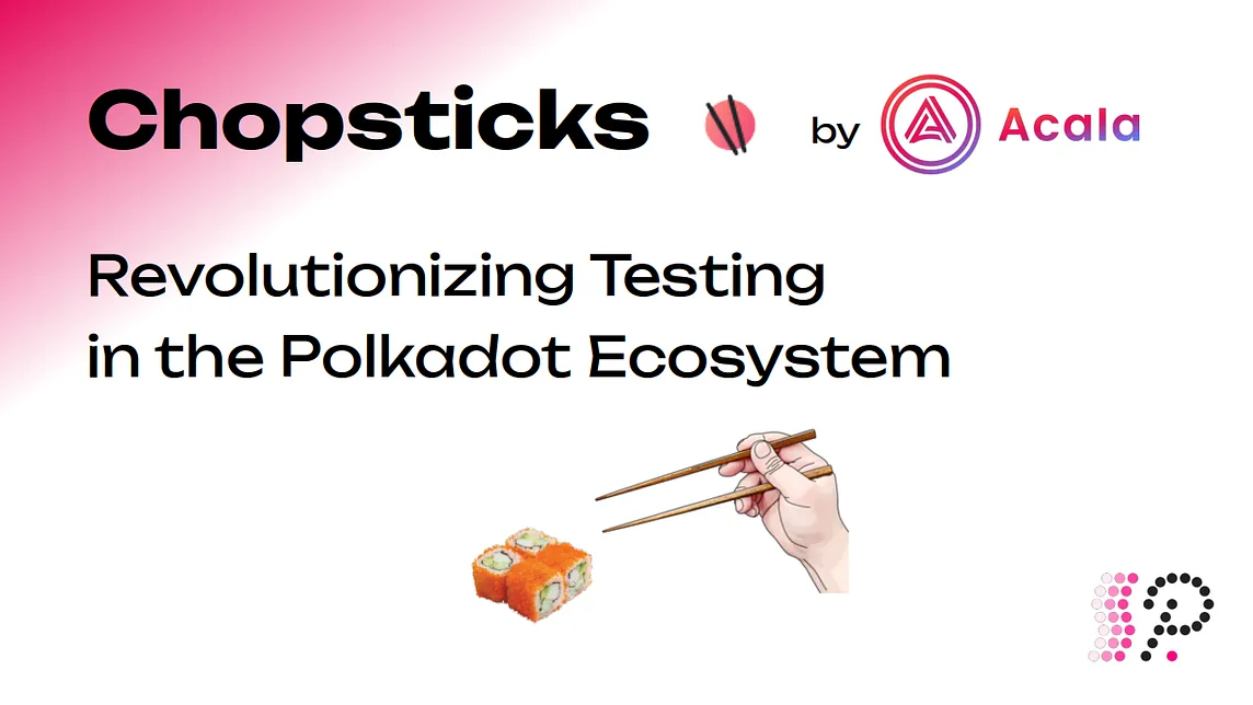 Introducing Chopsticks: Revolutionizing Testing in the Polkadot Ecosystem
