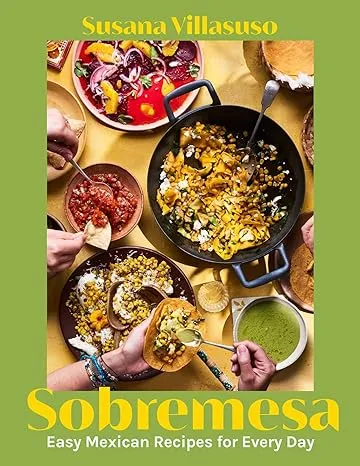 Cookbook Review: Sobremesa: Easy Mexican Recipes for Every Day by Chef Susana Villasuso.