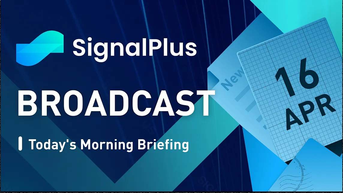 SignalPlus Morning Briefing (16 Apr 2024)