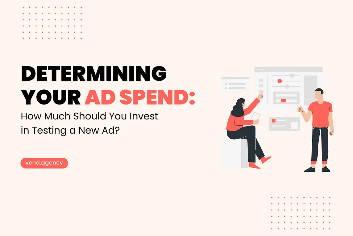 Determining Your Ad Spend: How Much Should You Invest in Testing a New Ad?