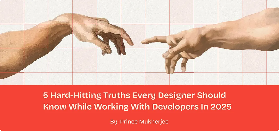 5 Harsh Truths Every Designer Must Know While Working With Developers In 2025