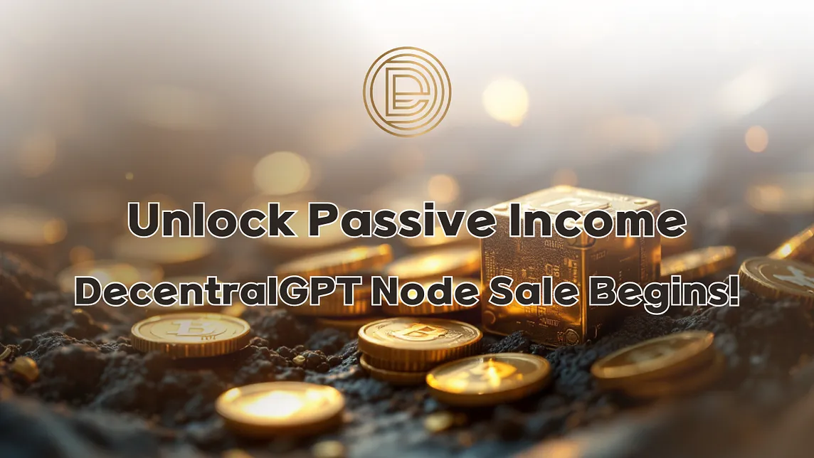 Unlock Passive Income: DecentralGPT Node Sale Begins!