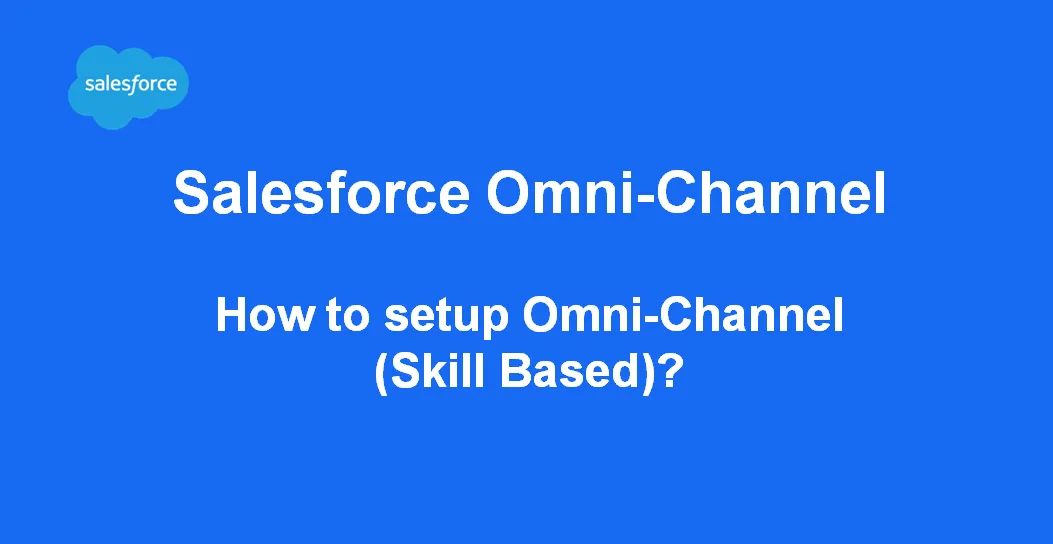 Salesforce: Skill Based Omni-Channel Routing