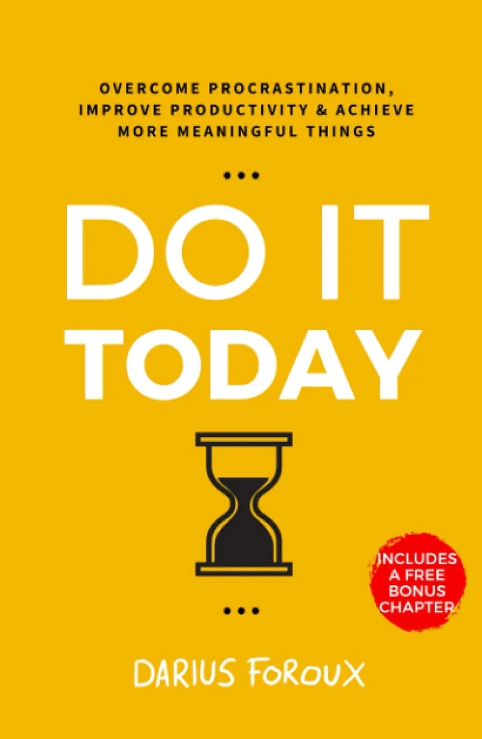 Mastering Productivity: Unveiling the Timeless Wisdom of ‘Do It Today’ by Darius Foroux
