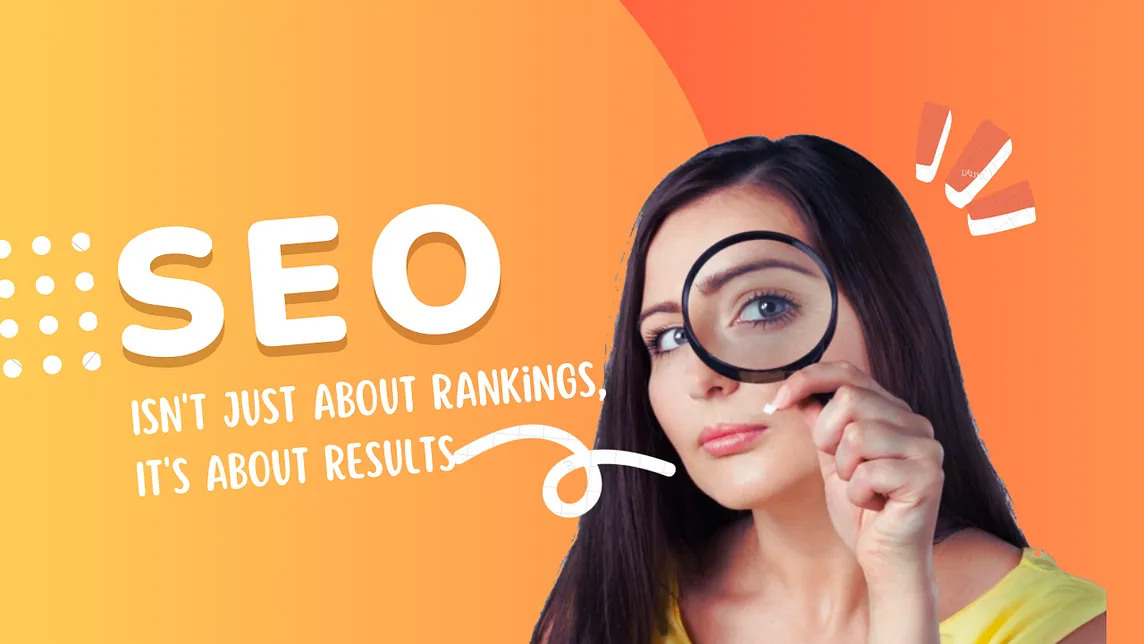 SEO Isn’t Just About Rankings, It’s About Results!