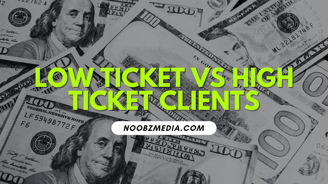 Low Ticket VS High Ticket Clients — Noobzmedia.com