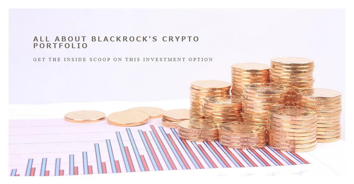 BlackRock’s Crypto Portfolio: Everything You Need to Know