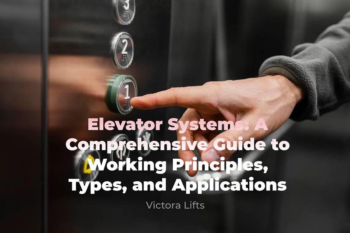 Elevator Systems: A Comprehensive Guide to Working Principles, Types, and Applications