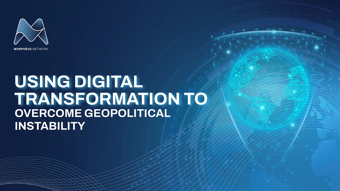 Using Digital Transformation To Overcome Geopolitical Instability