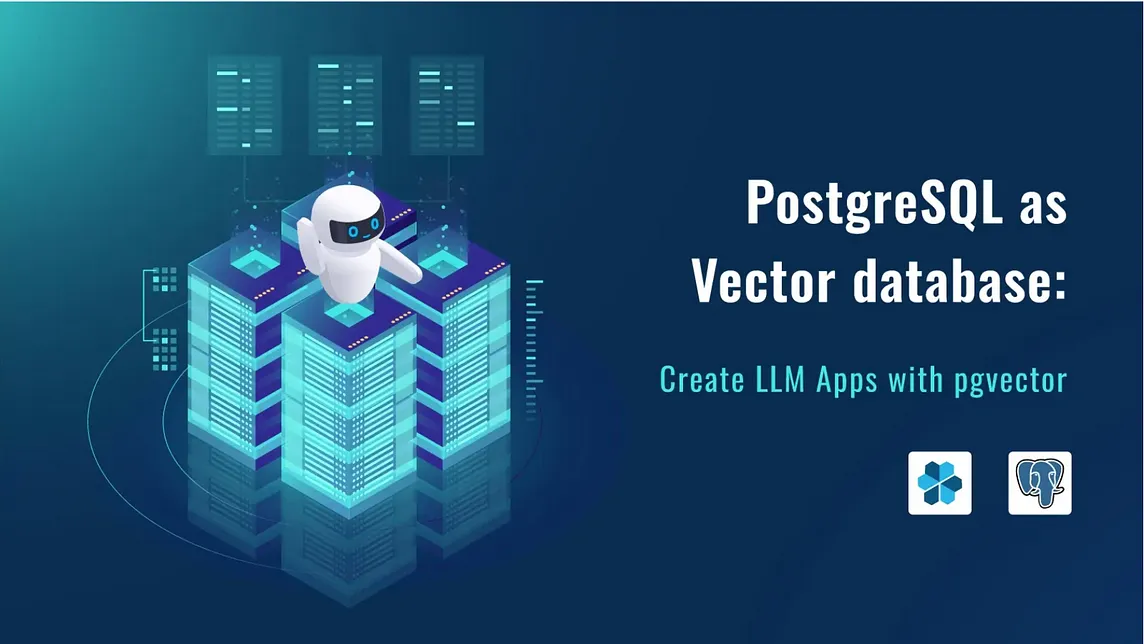 PostgreSQL as Vector database: Create LLM Apps with pgvector