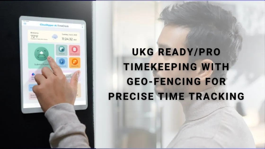 UKG Ready/Pro Timekeeping with Geo-Fencing For Precise Time Tracking