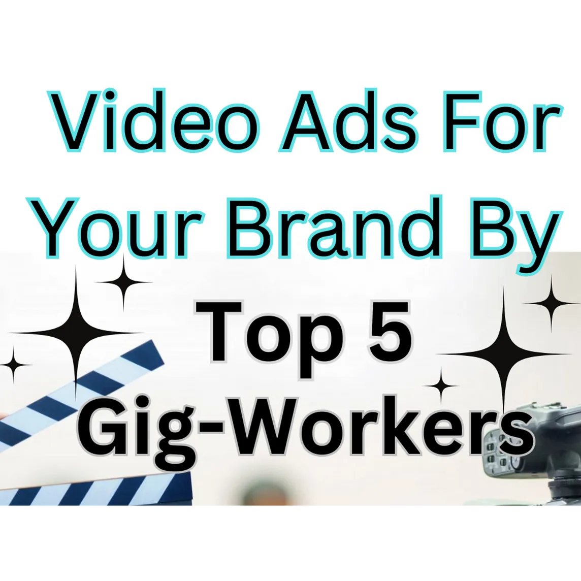 Video Ads For Your Brand By Top 5 Gig-Workers