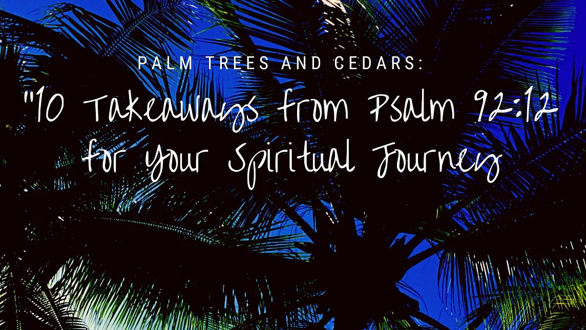 Palm Trees and Cedars: 10 Takeaways from Psalm 92:12 for Your Spiritual Journey