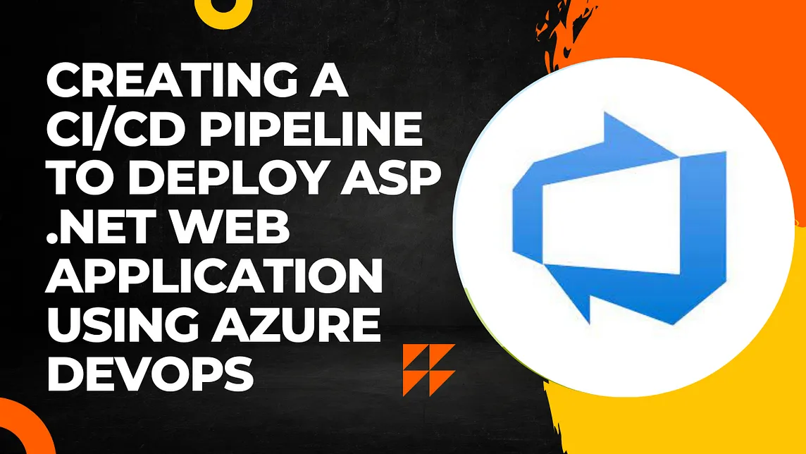 Azure DevOps: Creating a CI/CD pipeline to deploy ASP .NET web application using Azure DevOps