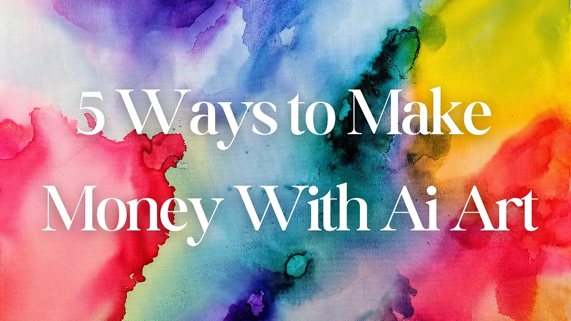 5 Ways to Make Money With AI Art