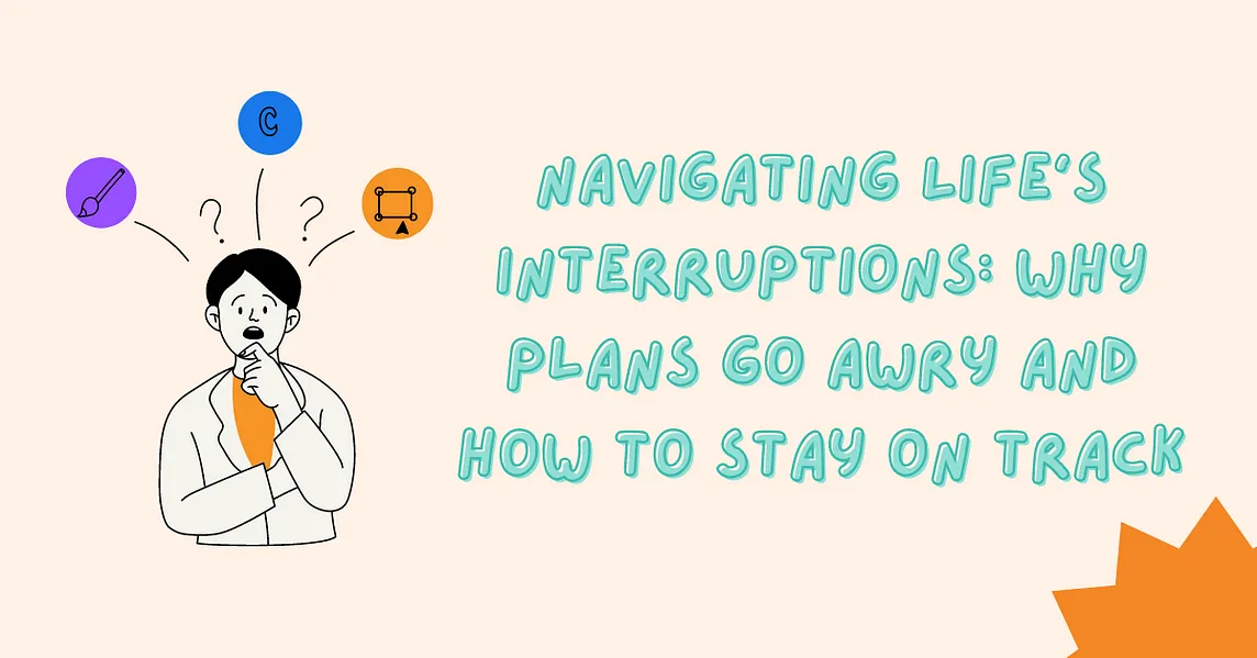 Navigating Life’s Interruptions: Why Plans Go Awry and How to Stay on Track