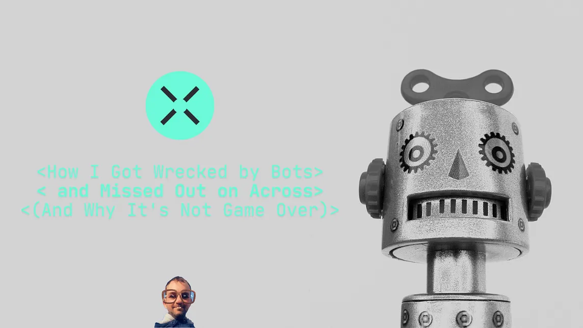 How I Got Wrecked by Bots and Missed Out on Across (And Why It’s Not Game Over)