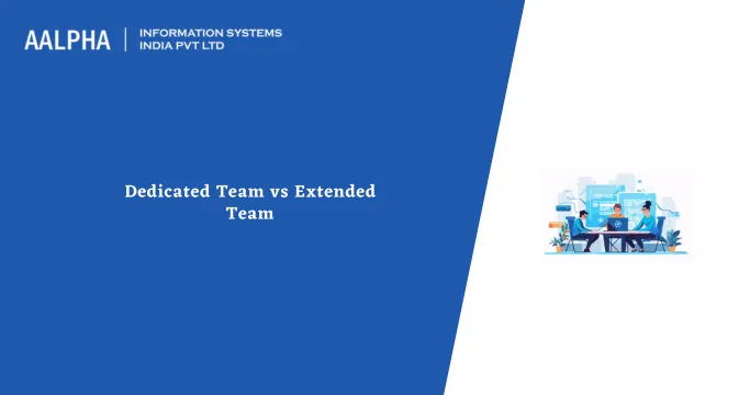 Dedicated Team vs Extended Team — A Difference Guide : Aalpha