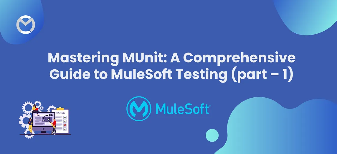 Mastering MUnit: A Comprehensive Guide to MuleSoft Testing (part — 1)