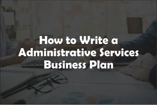 Administrative Services Business Plan: the Ultimate Guide for 2024