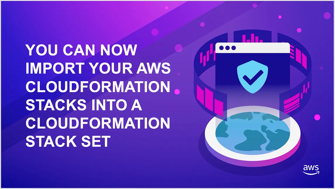 You can now import your AWS CloudFormation stacks into a CloudFormation stack set