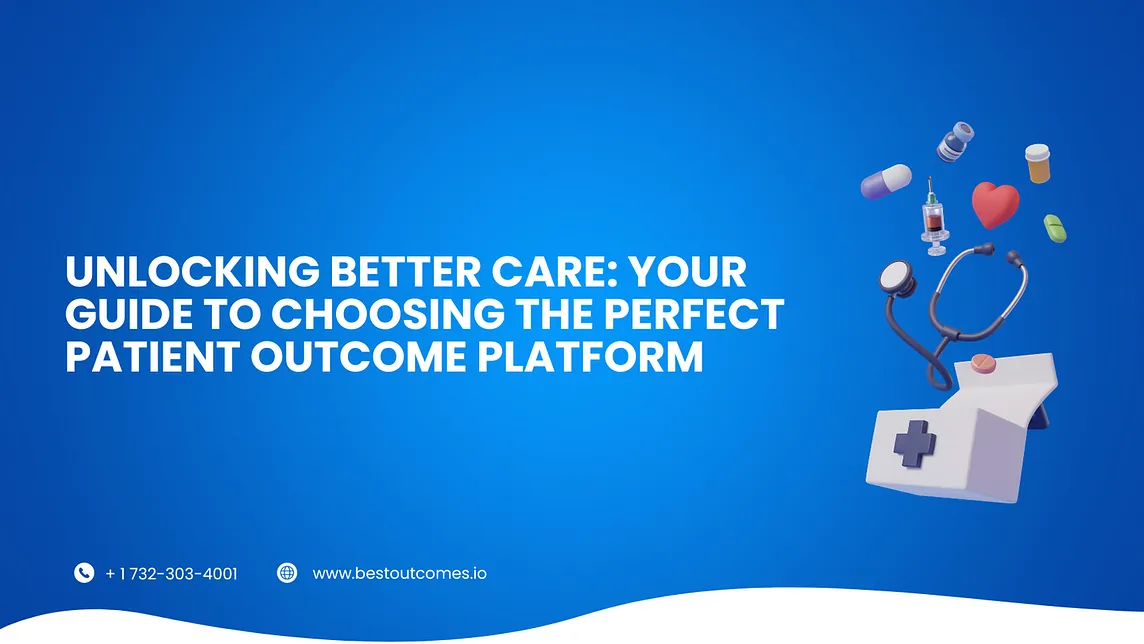 Unlocking Better Care: Your Guide to Choosing the Perfect Patient Outcome Platform