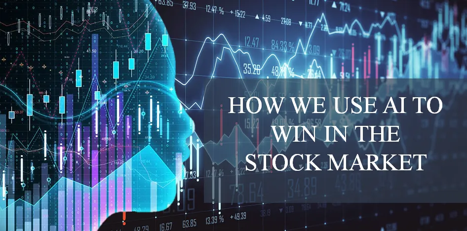 HOW WE USE AI TO WIN IN THE STOCK MARKET