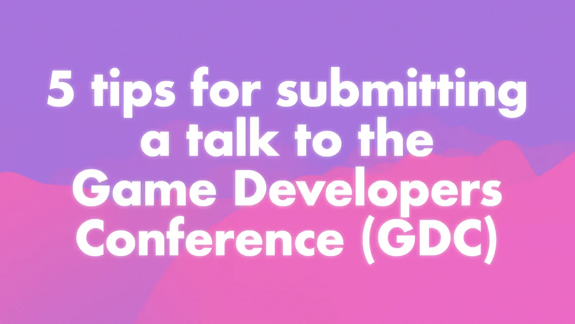 5 tips for submitting a talk to the Game Developers Conference (GDC)