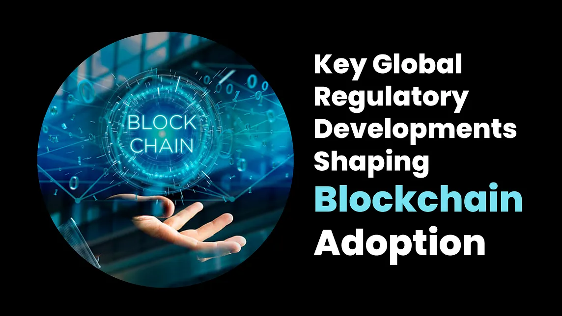 Key Global Regulatory Developments Shaping Blockchain Adoption