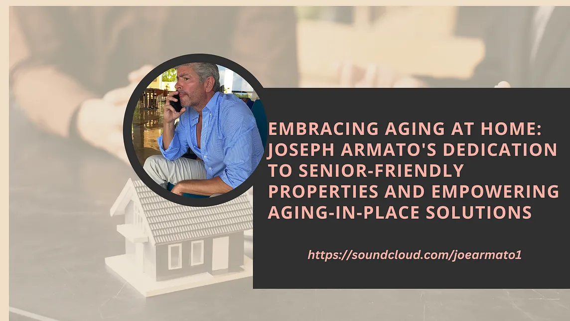 Embracing Aging at Home: Joseph Armato’s Dedication to Senior-Friendly Properties and Empowering…