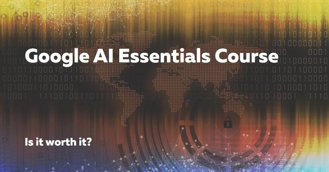 Is Google AI Essentials Course (recently launched) Worth It?