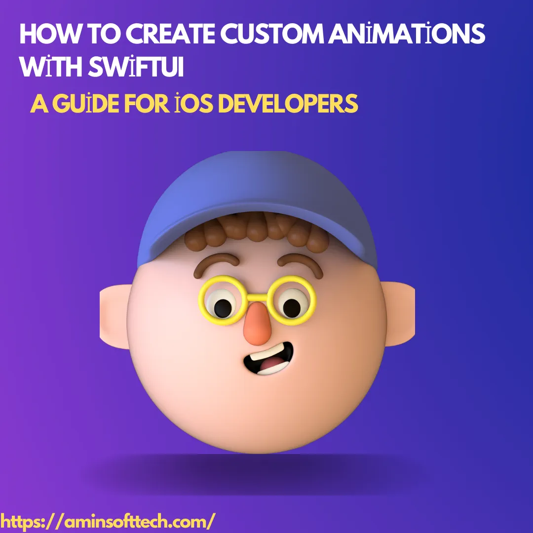 How to Create Custom Animations with SwiftUI: A Guide for iOS Developers