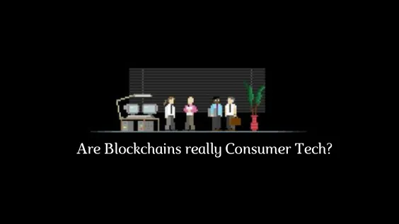 Are Blockchains really Consumer Tech?