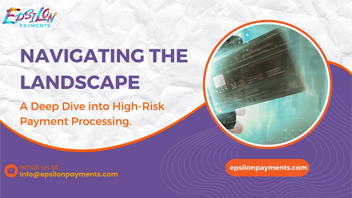 Navigating the Landscape: A Deep Dive into High-Risk Payment Processing