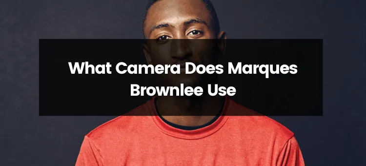 What Camera Does Marques Brownlee Use?