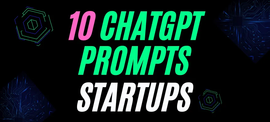 10 ChatGPT, Claude and Gemini Prompts for Groundbreaking StartUp Ideas